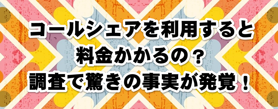 コールシェアを利用すると料金かかるの?調査で驚きの事実が発覚!